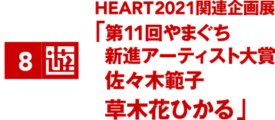 HEART2021関連企画展 「第11回やまぐち新進アーティスト大賞 佐々木範子 草木花ひかる」