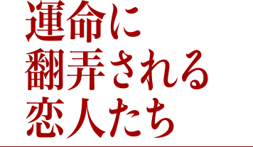 運命に翻弄される恋人たち