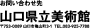 山口県立美術館 〒753-0089 山口市亀山3-1 TEL 083-925-7788